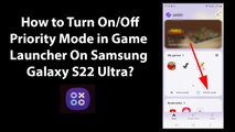 How to Turn On/Off Priority Mode in Game Launcher On Samsung Galaxy S22 Ultra?
