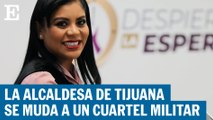 La alcaldesa de Tijuana vivirá en un cuartel militar