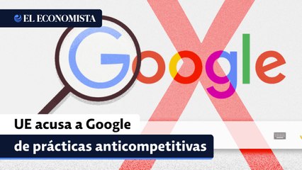 UE acusa a Google de abusar de posición dominante en el mercado de anuncios