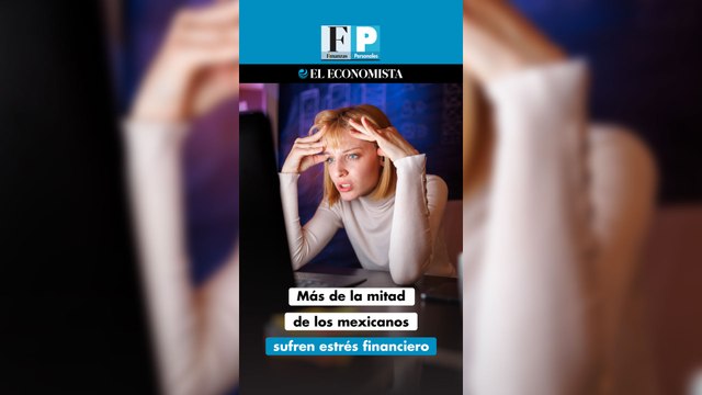Más de la mitad de los mexicanos sufren estrés financiero