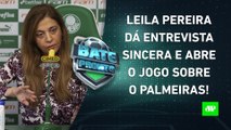 Leila DESCARTA VENDER titulares do Palmeiras; Corinthians tem CONVERSA com organizada! | BATE PRONTO