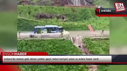 Ankara'da otobüs göle dönen yoldan geçti, beton bariyeri yıkan su evlere hasar verdi