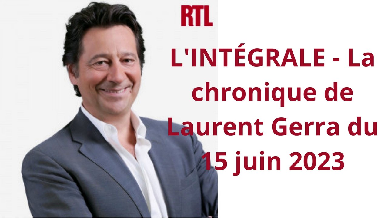 L'INTÉGRALE - La chronique de Laurent Gerra du 15 juin 2023