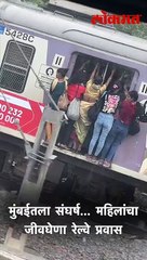 मुंबईतला संघर्ष... महिलांचा जीवघेणा रेल्वे प्रवास
