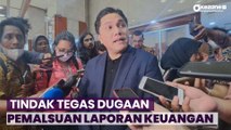 Kementerian BUMN akan Tindak Tegas Dugaan Pemalsuan Laporan Keuangan