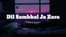 Dil Sambhal Ja Zara - Slowed _ Reverb - Arijit Singh