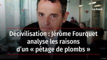 Décivilisation : Jérôme Fourquet analyse les raisons d’un « pétage de plombs »