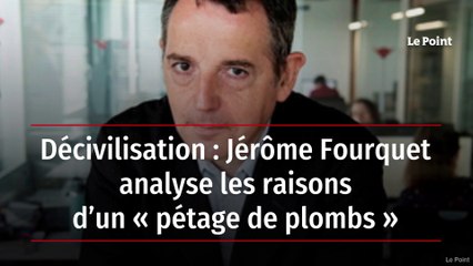 Décivilisation : Jérôme Fourquet analyse les raisons d’un « pétage de plombs »