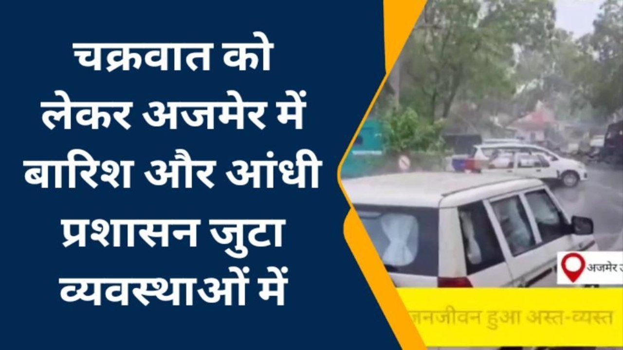 अजमेर: बिपरजॉय तूफान को लेकर जिले में येलो अलर्ट जारी, प्रशासन जुटा तैयारियों में