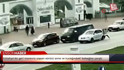 Kütahya’da geri manevra yapan sürücü anne ve kucağındaki bebeğine çarptı