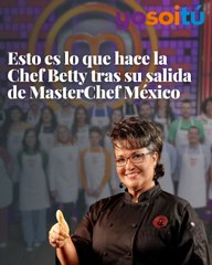 Esto es lo que hace la Chef Betty tras su salida de MasterChef México