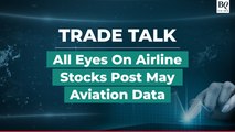 Trade Talk | Aviation Stocks In Focus As DGCA Posts May Aviation Data