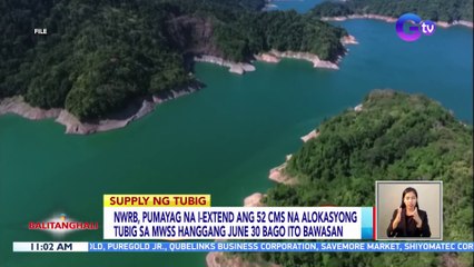 NWRB, pumayag na i-extend ang 52 cms na alokasyong tubig sa MWSS hanggang June 30 bago ito bawasan | BT