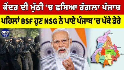 ਕੇਂਦਰ ਦੀ ਮੁੱਠੀ 'ਚ ਫਸਿਆ ਰੰਗਲਾ Punjab, ਪਹਿਲਾਂ BSF ਹੁਣ NSG ਨੇ ਪਾਏ Punjab 'ਚ ਪੱਕੇ ਡੇਰੇ |OneIndia Punjabi
