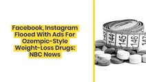 Facebook, Instagram Flooded With Ads For Ozempic-Style Weight-Loss Drugs: NBC News - $META