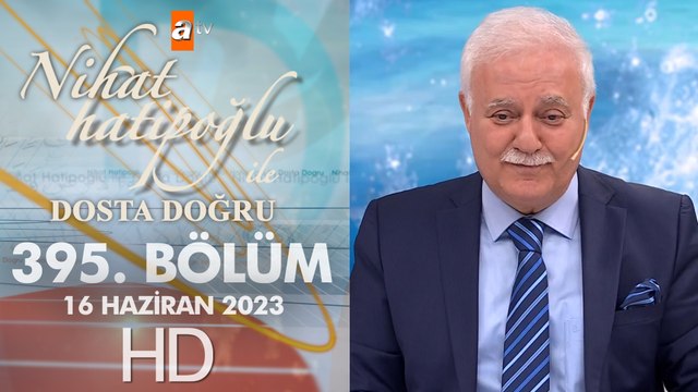 Nihat Hatipoğlu ile Dosta Doğru 395. Bölüm 16 Haziran 2023