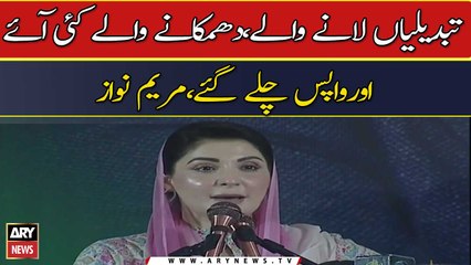 "Tabdeeli Lane Walay Kai Aye Aur Wapis Chalay Gaye," Maryam Nawaz