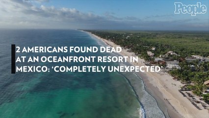 2 Americans Found Dead at an Oceanfront Resort in Mexico: 'Completely Unexpected'