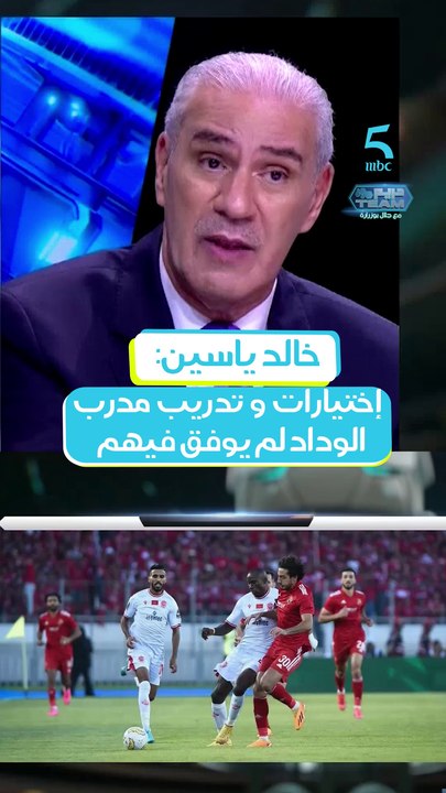 خالد ياسين: إختيارات و تدريب مدرب الوداد لم يوفق فيهم