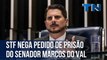 STF nega pedido de prisão do senador Marcos do Val