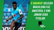 AFINAL: o que PODEMOS ESPERAR da Seleção Brasileira no AMISTOSO DE AMANHÃ? | PAPO DE SETORISTA