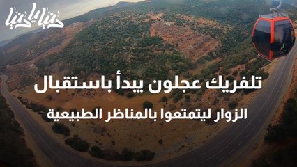 تلفريك عجلون يبدأ باستقبال الزوار ليتمتعوا بالمناظر الطبيعية