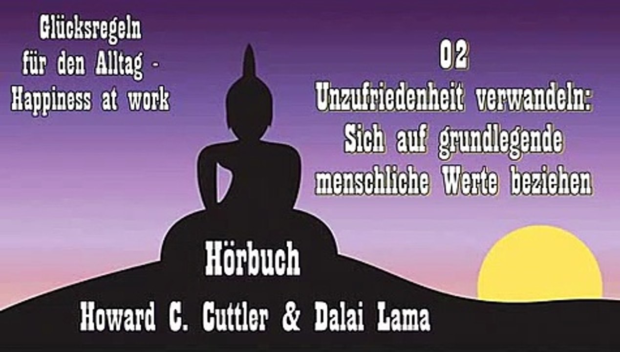 Glücksregeln für den Alltag 02: Unzufriedenheit verwandeln - Sich auf grundlegende menschliche Werte beziehen
