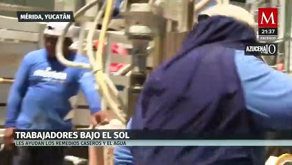 Cientos de personas no tienen más remedio que trabajar en las altas temperaturas en Yucatán