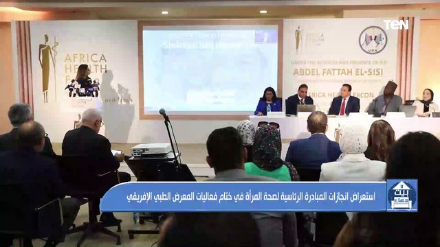 استغراض انجازات المبادرة الرئاسية لصحة المرأة في ختام فعاليات المعرض الطبي الإفريقي