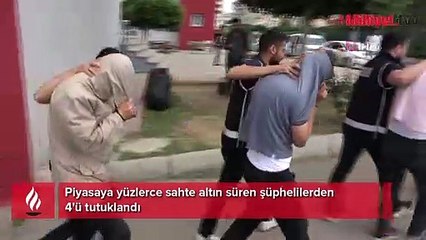 Piyasaya yüzlerce sahte altın süren şüphelilerden 4'ü tutuklandı