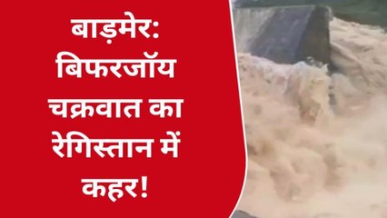 बाड़मेर: बिफरजॉय चक्रवात का रेगिस्तान में कहर!