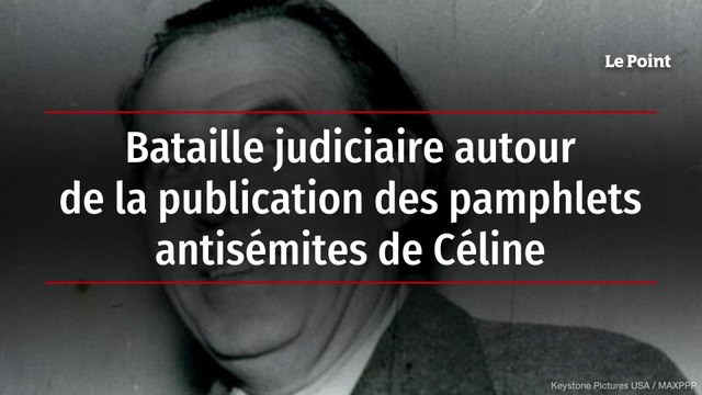 Bataille judiciaire autour de la publication des pamphlets antisémites de Céline