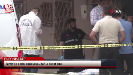 İzmir'de derin dondurucudan 3 ceset çıktı