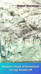 Massive chunk of Greenland ice cap breaks off