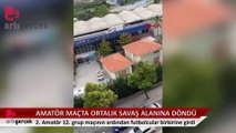 Amatör maçta ortalık savaş alanına döndü