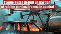 L'armé Russe détruit un bastion ukrainien par des drones de combat