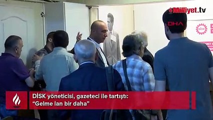 DİSK yöneticisi, gazeteci ile tartıştı: Gelme lan bir daha