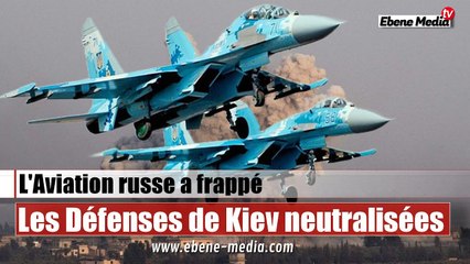 L'Aviation russe engage le combat rapproché et neutralise les Défenses de Kiev