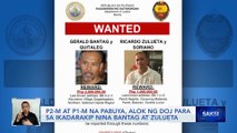 P2-M at P1-M na pabuya, alok ng DOJ para sa ikadarakip nina Bantag at Zulueta | Saksi