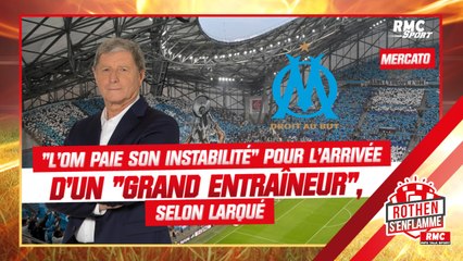 Mercato : "L'OM paie son instabilité" pour l'arrivée d'un "grand entraîneur", selon Larqué
