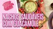 Receita de nachos saudáveis com guacamole - Você Bonita (19/06/2023)