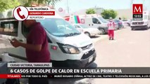 Reportan 6 casos de golpe de calor en una escuela de Tamaulipas