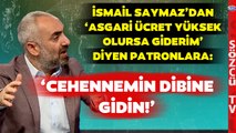 İsmail Saymaz Patronların Asgari Ücret Pazarlığına Sert Tepki Gösterdi! 'Cehennemin Dibine Git...'