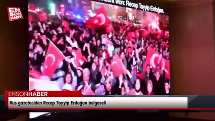 Rus gazeteciden Recep Tayyip Erdoğan belgeseli
