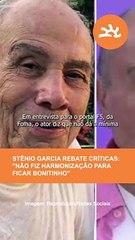 STÊNIO GARCIA REBATE CRÍTICAS: "Não fiz harmonização para ficar bonitinho"