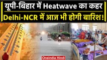 Weather Update: UP-Bihar में आज भी Heatwave का कहर , Delhi-NCR में Raining | वनइंडिया हिंदी