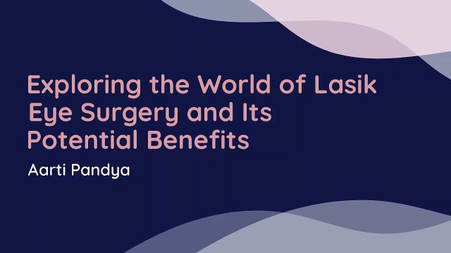 Transforming Your Eyesight: is Lasik Eye Surgery the Right Choice for You? | Aarti Pandya