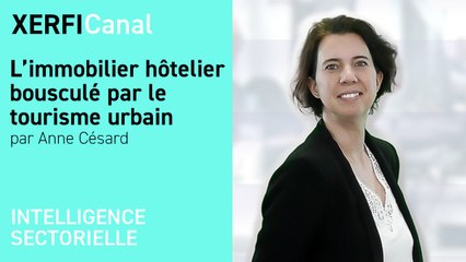 L’immobilier hôtelier bousculé par le tourisme urbain [Anne Césard]