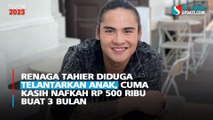 Renaga Tahier Diduga Telantarkan Anak, Cuma Kasih Nafkah Rp 500 Ribu Buat 3 Bulan