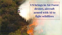 US brings in Air Force drones, aircraft armed with AI to fight wildfires